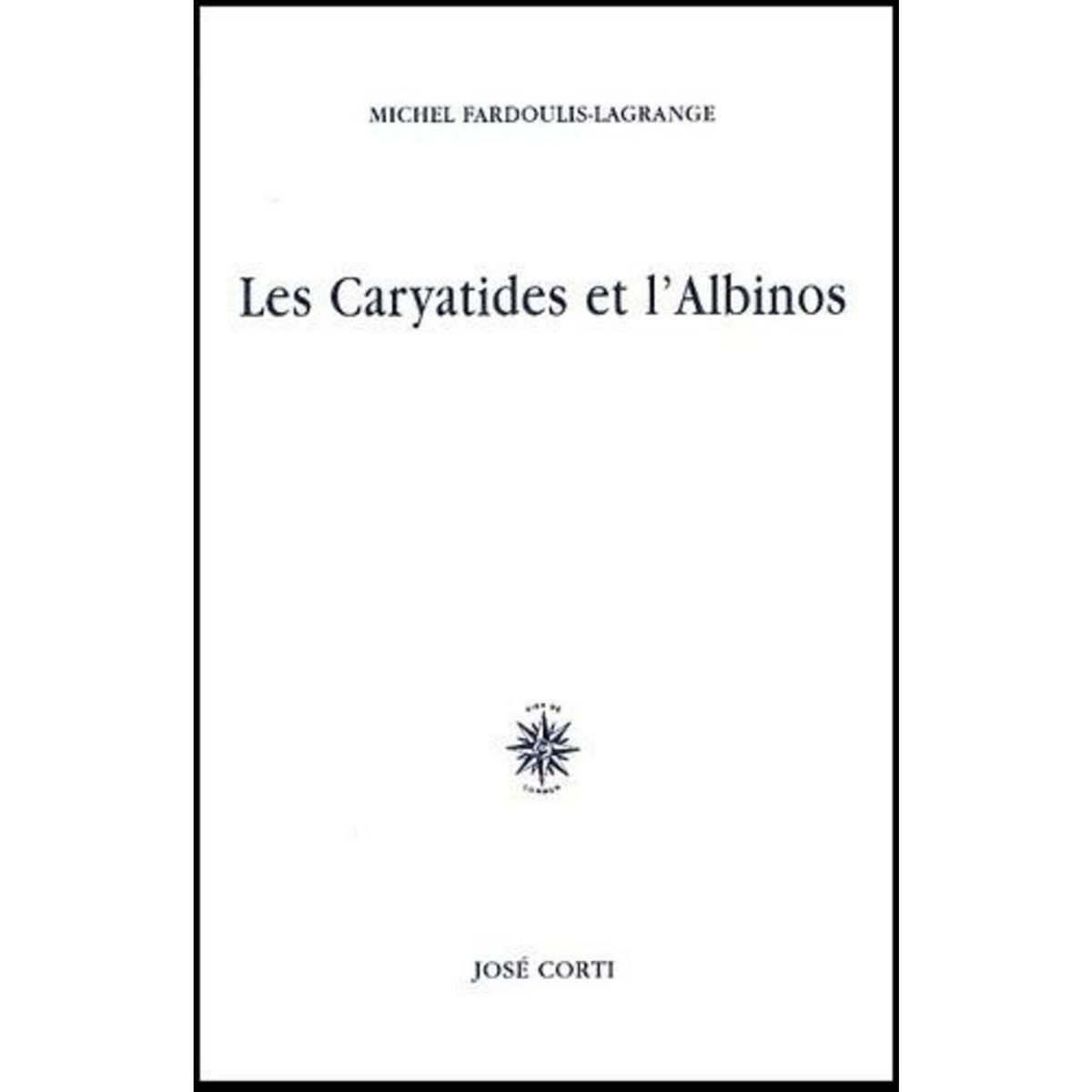 LES CARYATIDES ET L'ALBINOS, Fardoulis-Lagrange Michel