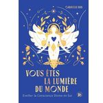 VOUS ETES LA LUMIERE DU MONDE. EVEILLER LA CONSCIENCE DIVINE EN SOI, Isis Gabrielle