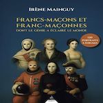 FRANCS-MACONS ET FRANC-MACONNES DONT LE GENIE A ECLAIRE LE MONDE. 120 PORTRAITS A ENIGMES, Mainguy Irène