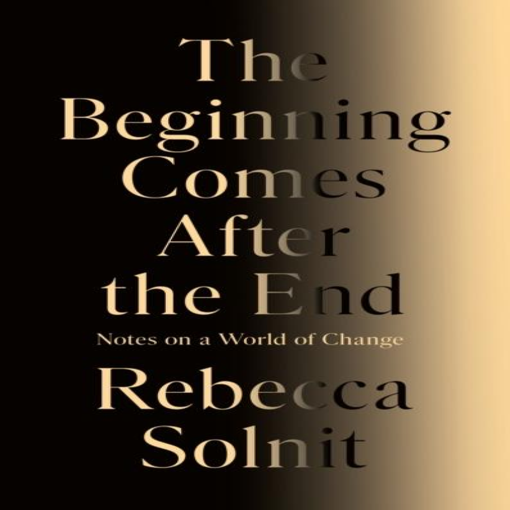 LIVRES The Beginning Comes After the End: Notes on a World of Change