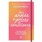 UNE ANNEE DE PRISES DE CONSCIENCE. 365 EXERCICES POUR APPRENDRE A ETRE HEUREUX, Bourbeau Lise