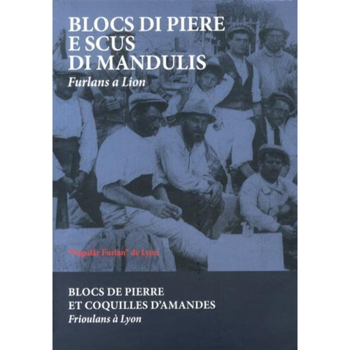 BLOCS DE PIERRE ET COQUILLES D'AMANDES. LES ITALIENS DU FRIOUL A LYON, EDITION FRANCAIS-ITALIEN-FRIOULAN, Del Pino-Potapieff Franca