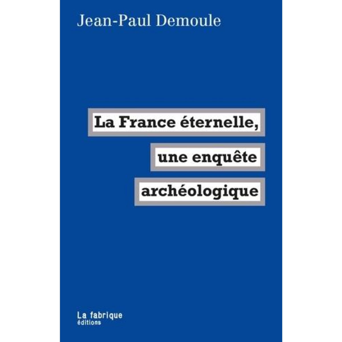 LA FRANCE ETERNELLE, UNE ENQUETE ARCHEOLOGIQUE, Demoule Jean-Paul