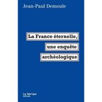 LA FRANCE ETERNELLE, UNE ENQUETE ARCHEOLOGIQUE, Demoule Jean-Paul