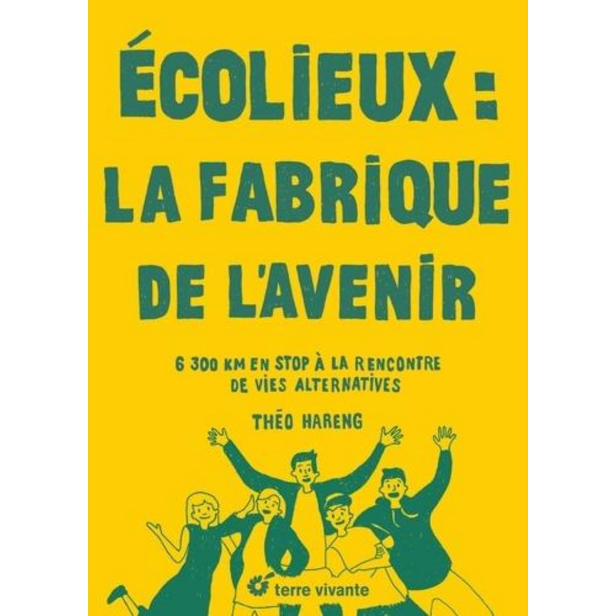 ECOLIEUX : LA FABRIQUE DE L'AVENIR. 6300 KM EN STOP A LA RENCONTRE DES VIES ALTERNATIVES, Hareng Théo