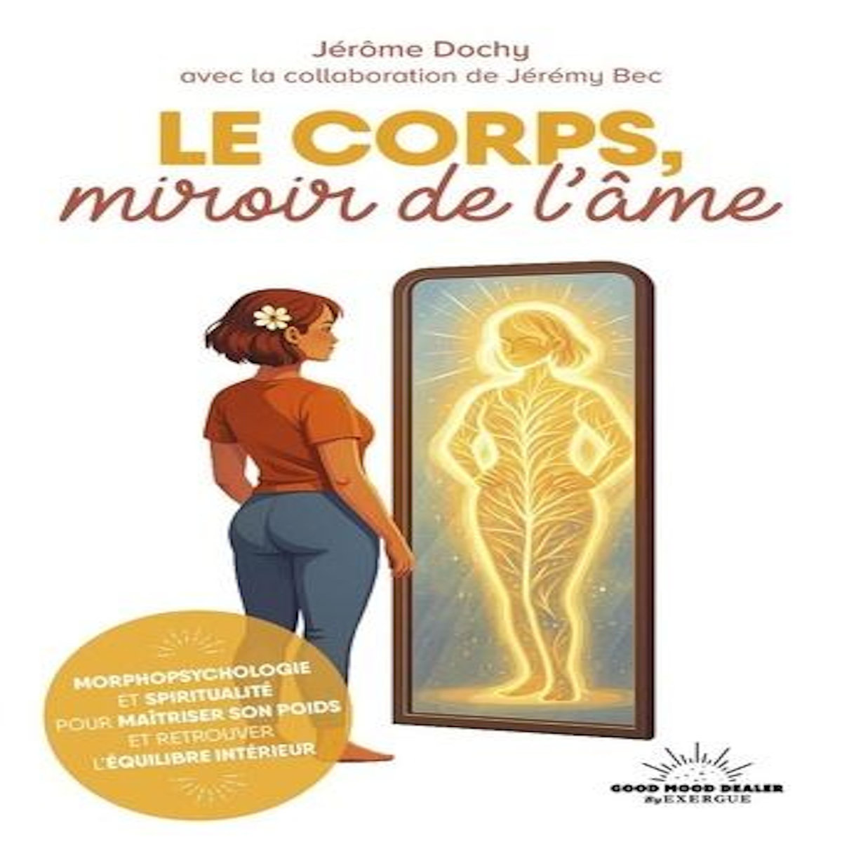 LE CORPS, MIROIR DE L'AME. MORPHOPSYCHOLOGIE ET SPIRITUALITE POUR MAITRISER SON POIDS ET RETROUVER L'EQUILIBRE INTERIEUR, Dochy Jérôme