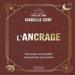 L'ANCRAGE. RETROUVER SA STABILITE SANS PERDRE SA LUMIERE, Cerf Isabelle