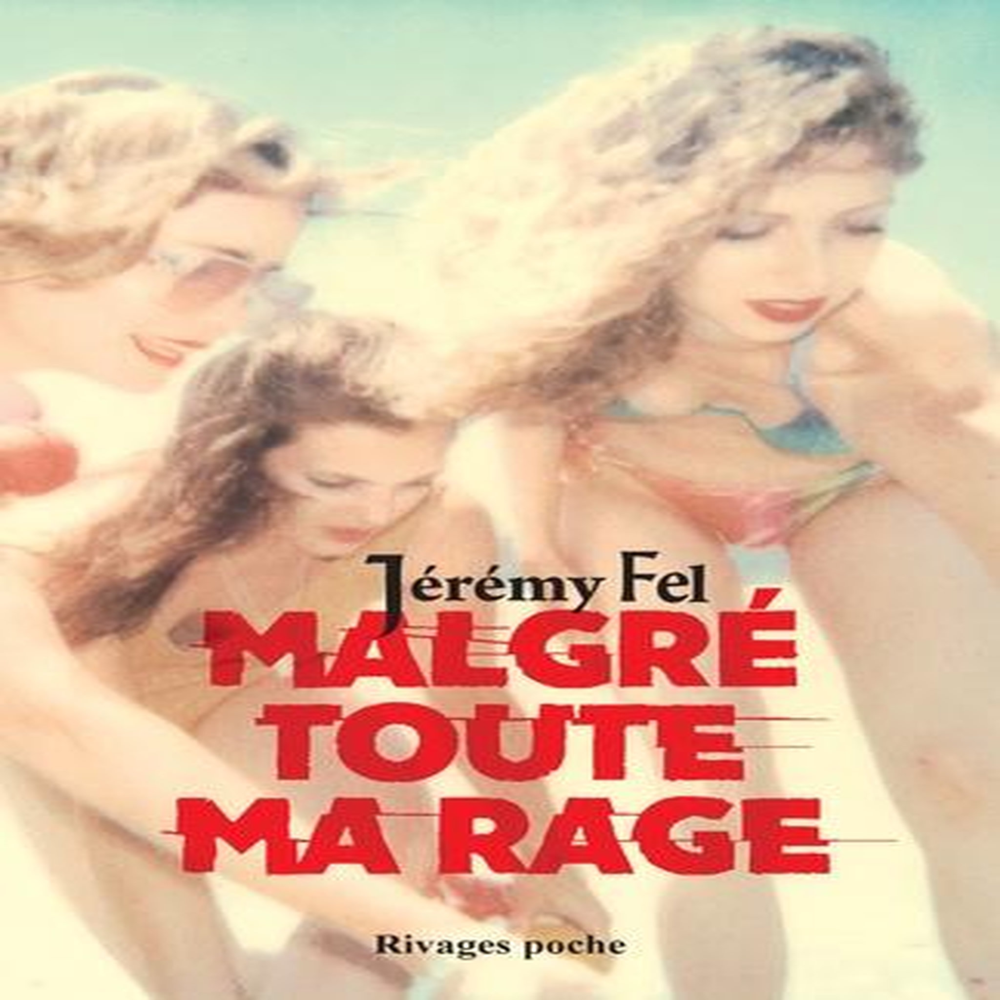 MALGRE TOUTE MA RAGE, Fel Jérémy