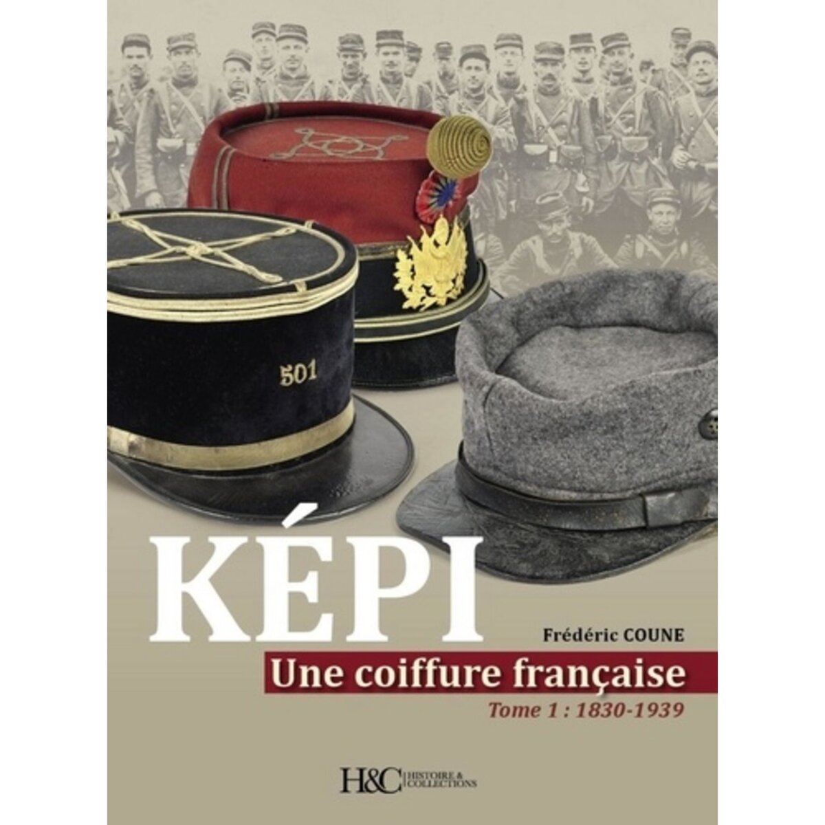  KEPI. UNE COIFFURE FRANCAISE. TOME 1, DE 1830 A 1939, Coune Frédéric