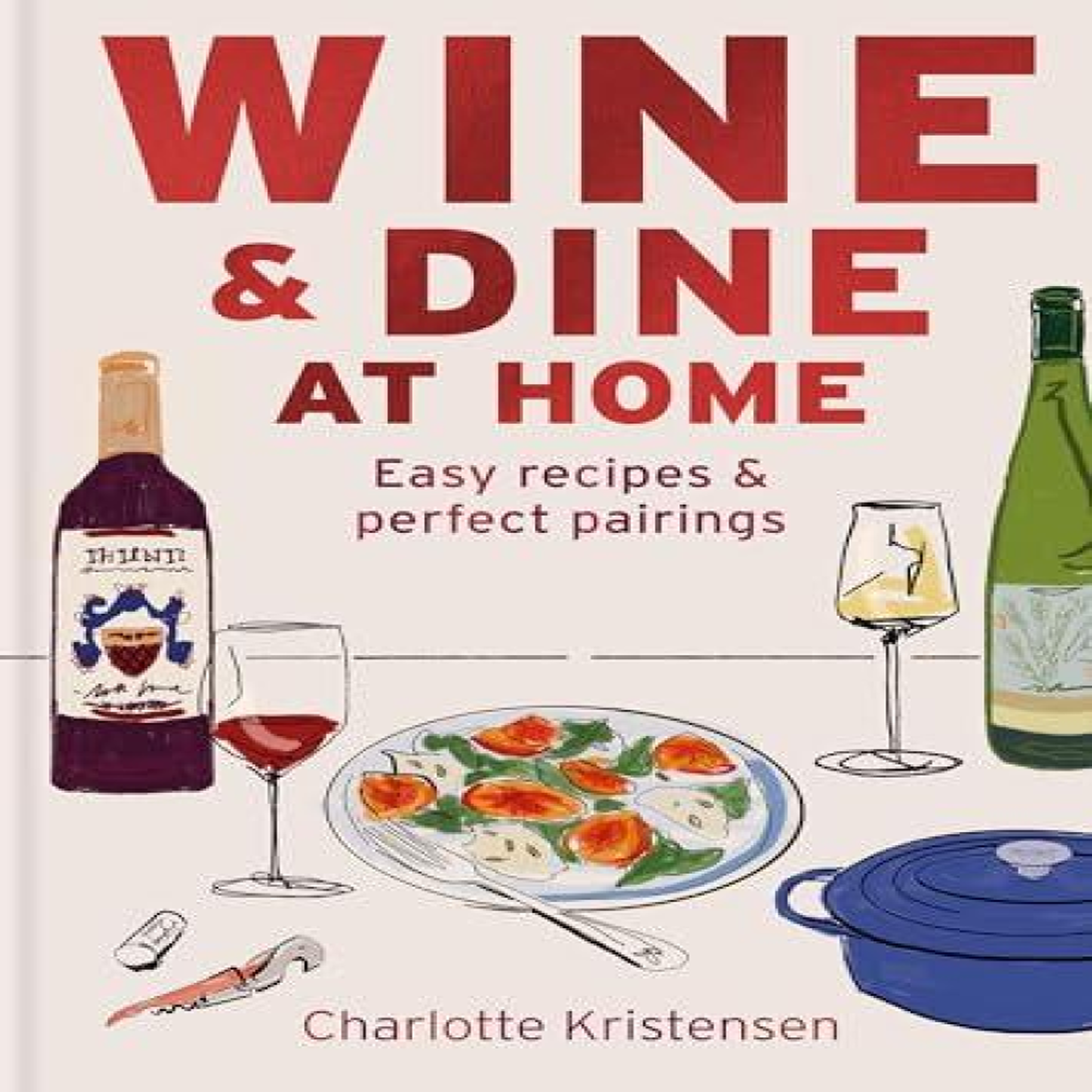 LIVRES Wine and Dine at Home : Easy recipes and perfect pairings