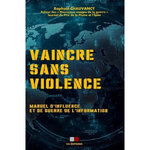 VAINCRE SANS VIOLENCE. MANUEL D'INFLUENCE ET DE GUERRE DE L'INFORMATION, Chauvancy Raphaël