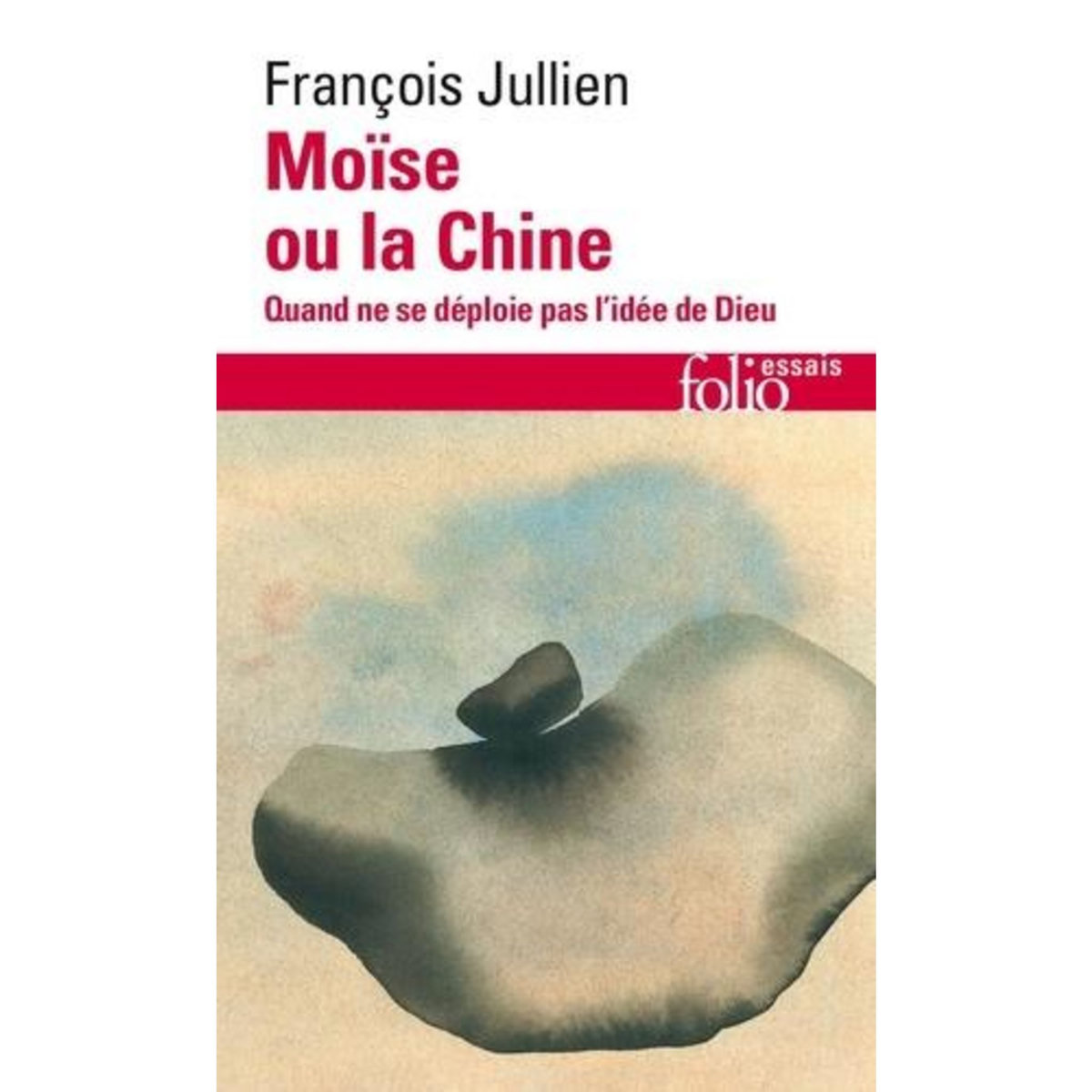MOISE OU LA CHINE. QUAND NE SE DEPLOIE PAS L'IDEE DE DIEU, Jullien François