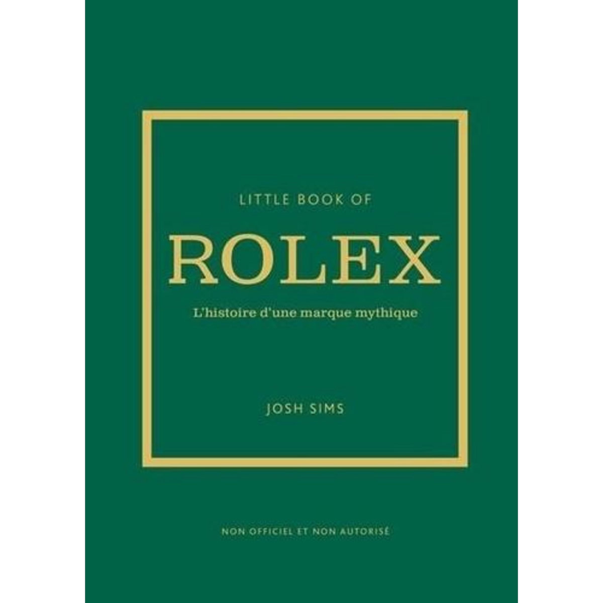 LITTLE BOOK OF ROLEX. L'HISTOIRE D'UNE MARQUE MYTHIQUE, Sims Josh