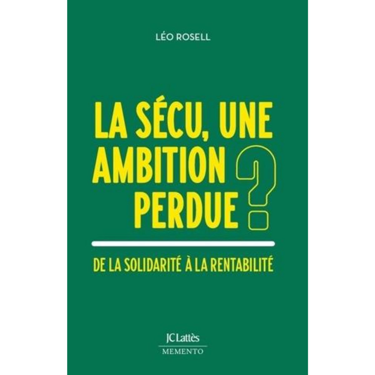 LA SECU, UNE AMBITION PERDUE ? DE LA SOLIDARITE A LA RENTABILITE, Rosell Léo