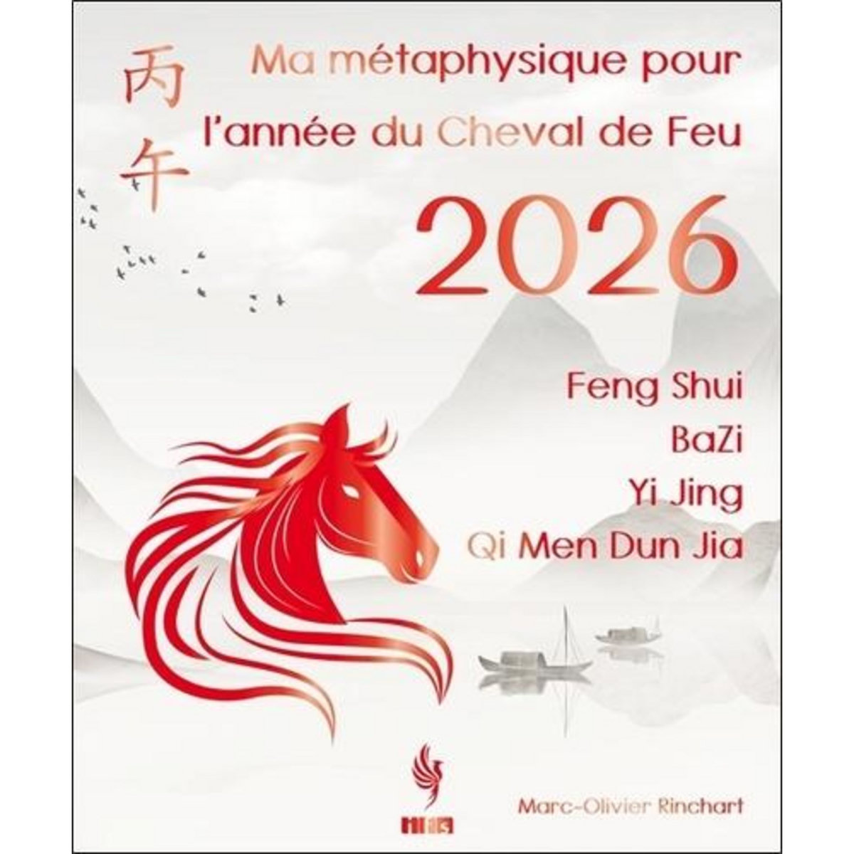 MA METAPHYSIQUE POUR L'ANNEE DU CHEVAL DE FEU. FENG SHUI, BA ZI, YI JING, QI MEN DUN JIA, EDITION 2026, Rinchart Marc-Olivier