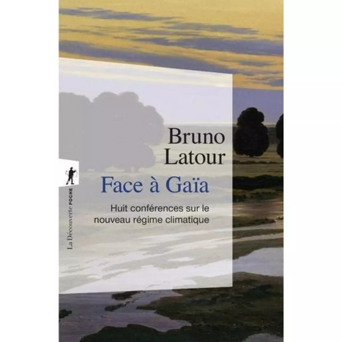  FACE A GAIA. HUIT CONFERENCES SUR LE NOUVEAU REGIME CLIMATIQUE, Latour Bruno