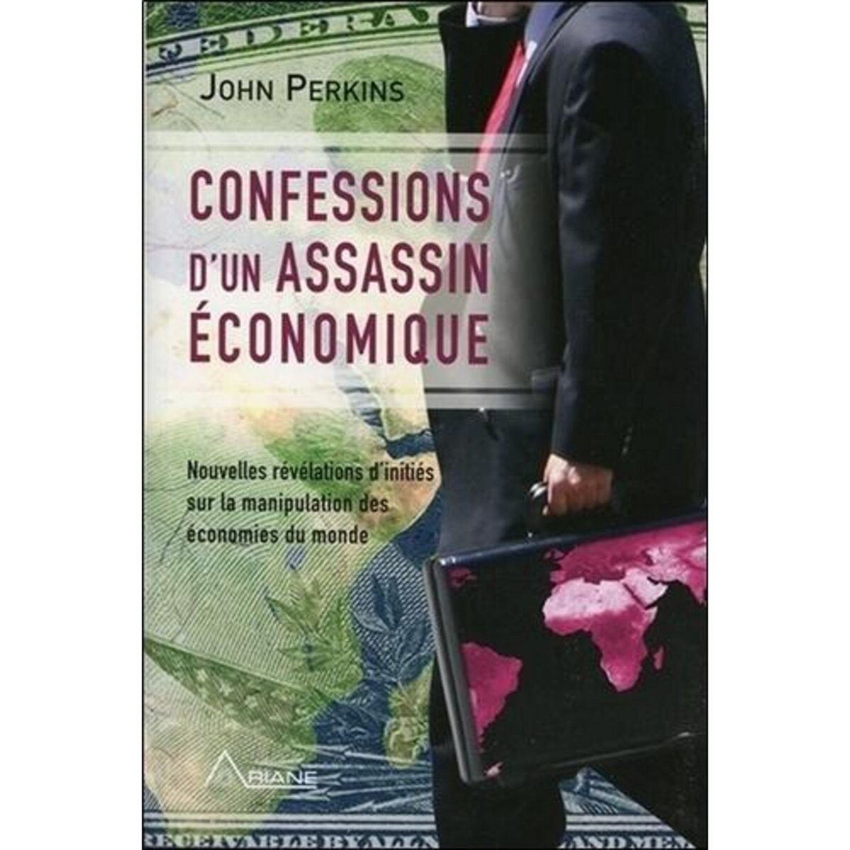 CONFESSIONS D'UN ASSASSIN ECONOMIQUE. NOUVELLES REVELATIONS D'INITIES SUR LA MANIPULATION DES ECONOMIES DU MONDE, Perkins John