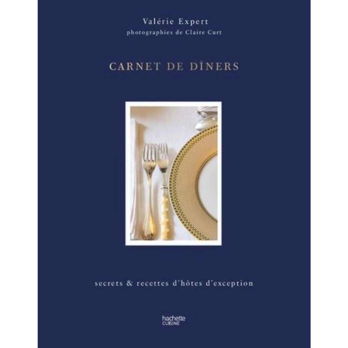 CARNET DE DINERS. SECRETS ET RECETTES D'HOTES D'EXCEPTION, Expert Valérie