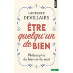 ETRE QUELQU'UN DE BIEN. PHILOSOPHIE DU BIEN ET DU MAL, Devillairs Laurence