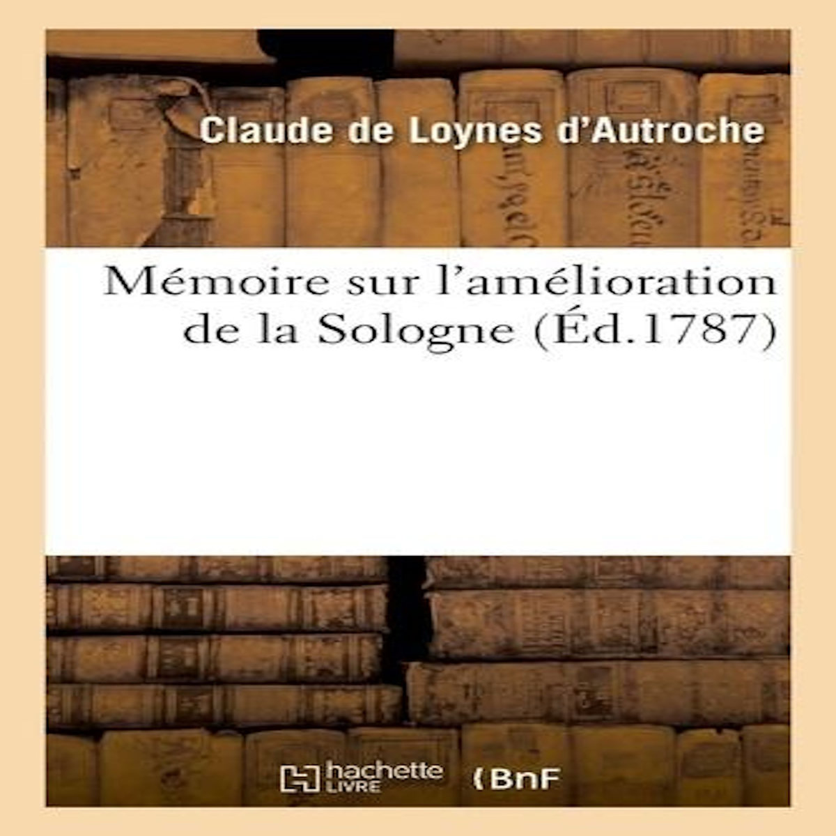 MEMOIRE SUR L'AMELIORATION DE LA SOLOGNE, Loynes D'autroche claude