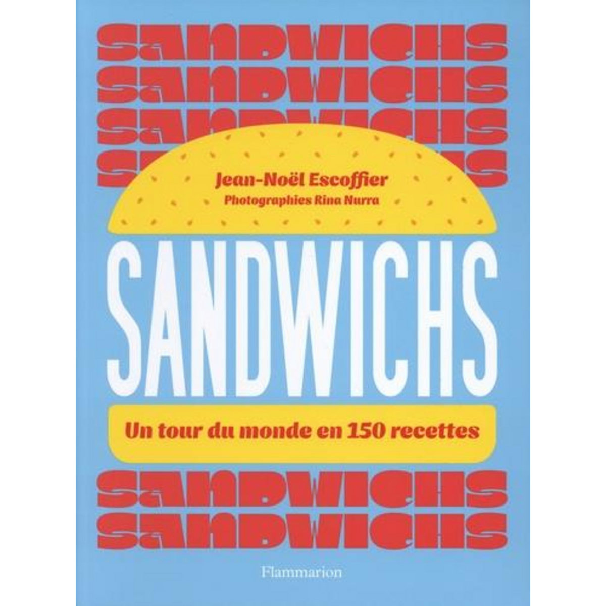 SANDWICHS. UN TOUR DU MONDE EN 150 RECETTES, Escoffier Jean-Noël