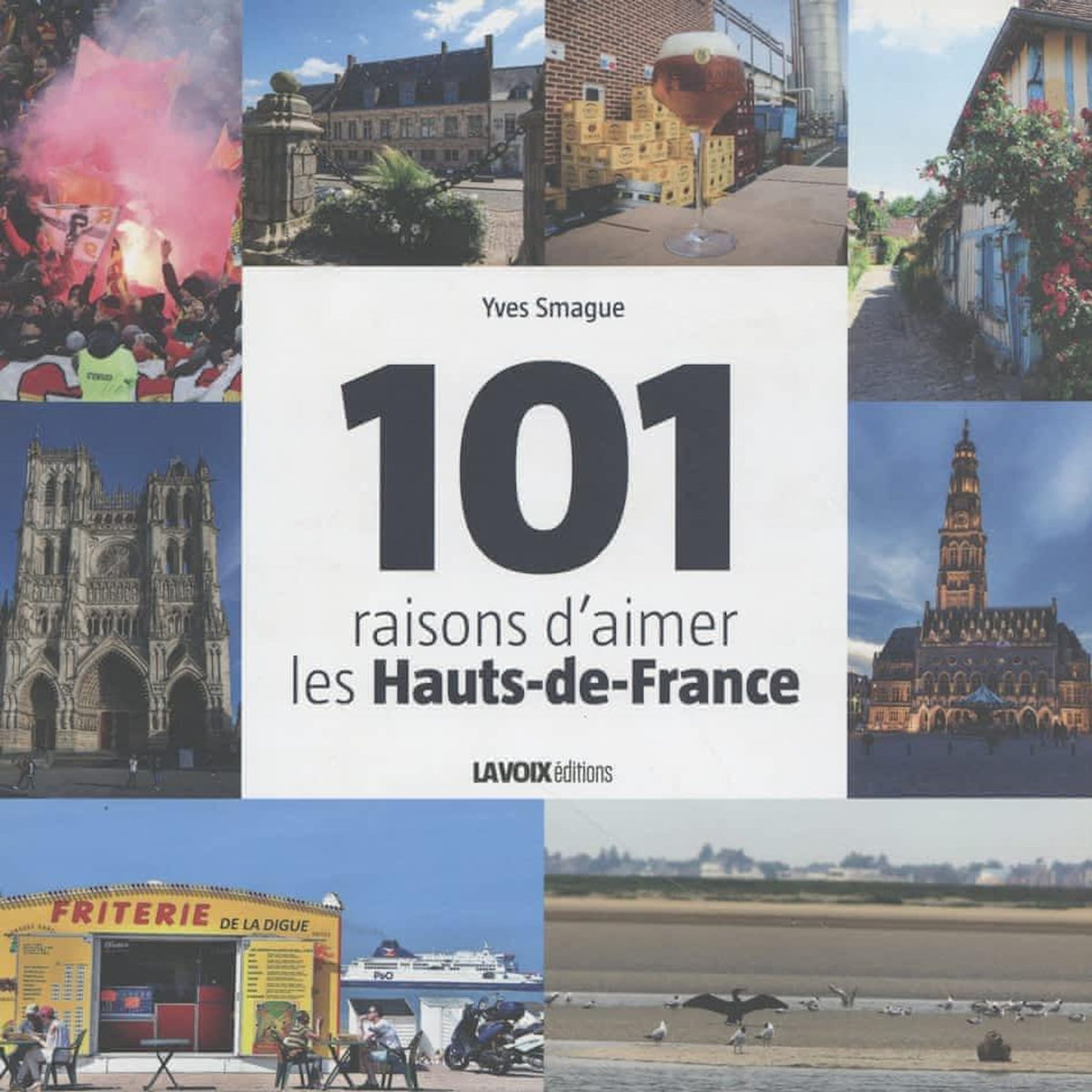 101 RAISONS D'AIMER LES HAUTS-DE-FRANCE, Smague Yves