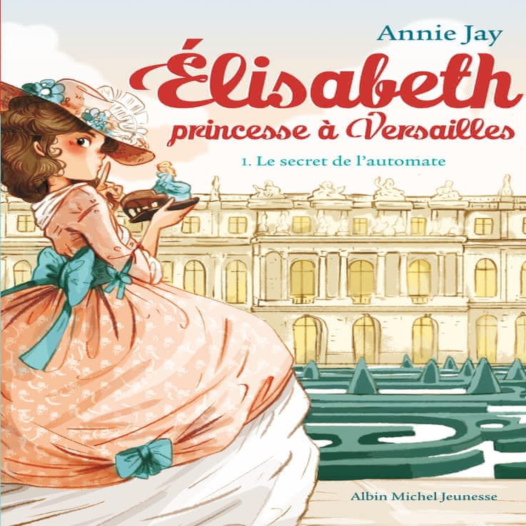 ELISABETH, PRINCESSE A VERSAILLES TOME 1 : LE SECRET DE L'AUTOMATE, Jay Annie