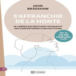 S'AFFRANCHIR DE LA HONTE. SE LIBERER DES COMPORTEMENTS TOXIQUES ET DES COMPORTEMENTS DESTRUCTEURS, Bradshaw John