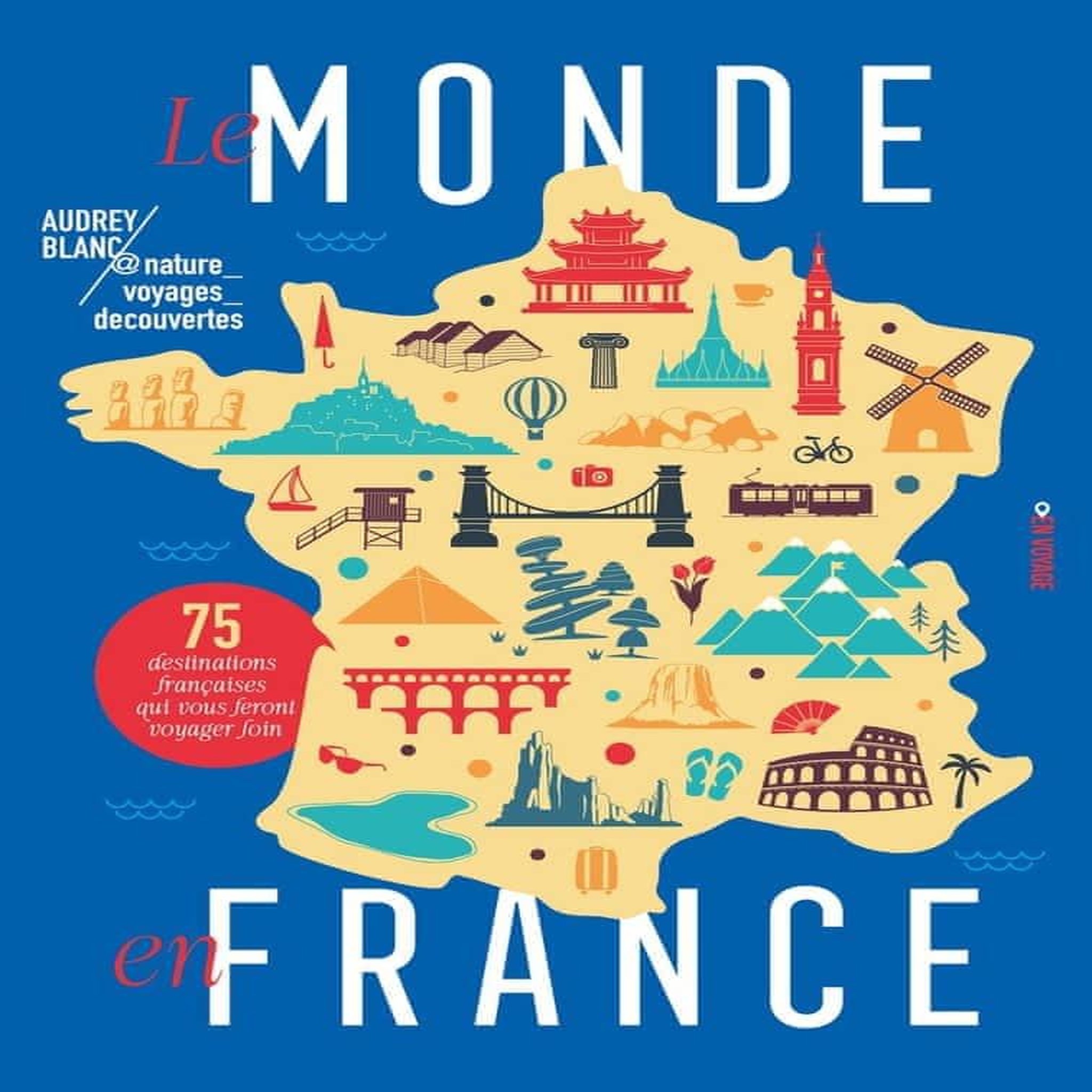 LE MONDE EN FRANCE. 75 DESTINATIONS FRANCAISES QUI VOUS FERONT VOYAGER LOIN, Blanc Audrey