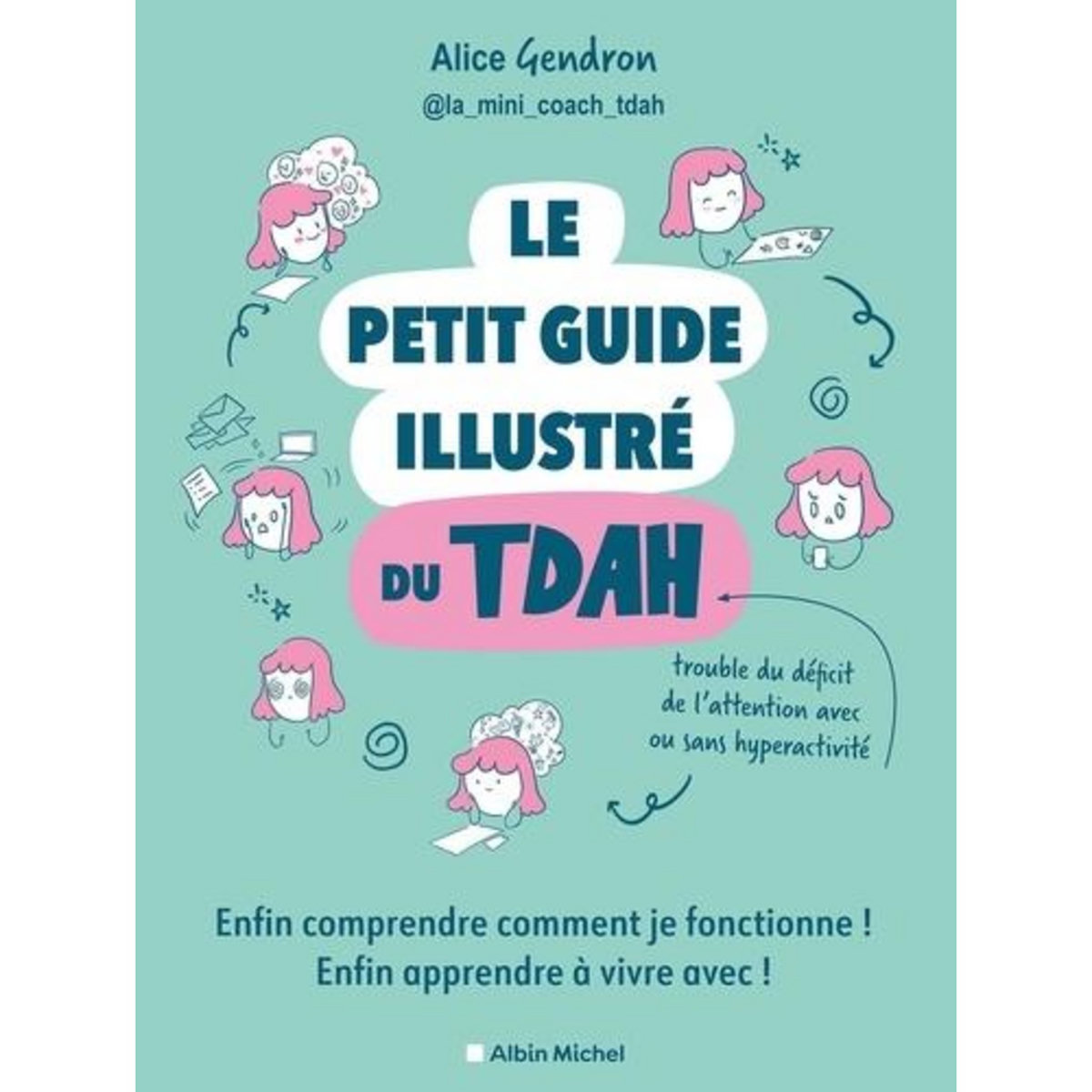 LE PETIT GUIDE ILLUSTRE DU TDAH. ENFIN COMPRENDRE COMMENT JE FONCTIONNE ! ENFIN APPRENDRE A VIVRE AVEC !, Gendron Alice