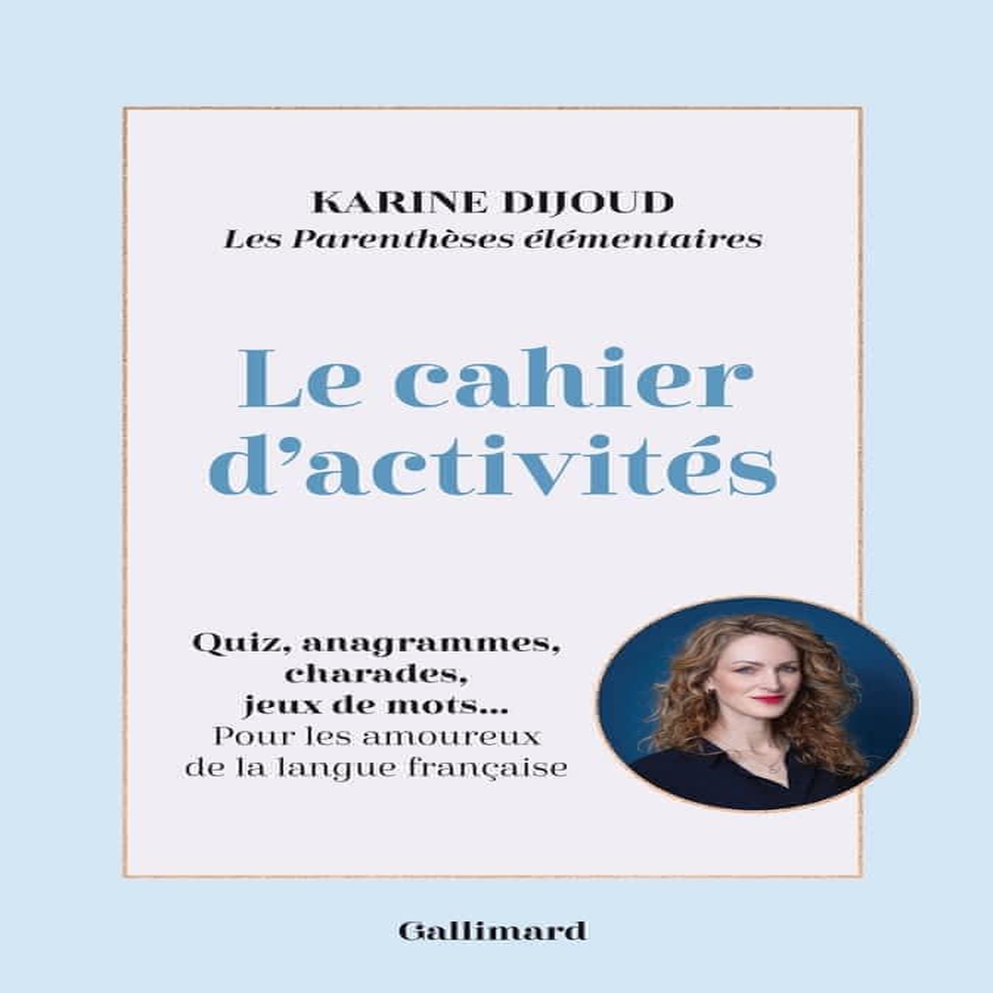 LES PARENTHESES ELEMENTAIRES. LE CAHIER D'ACTIVITES. QUIZ, ANAGRAMMES, CHARADES, JEUX DE MOTS... POUR LES AMOUREUX DE LA LANGUE FRANCAISE, Dijoud Karine