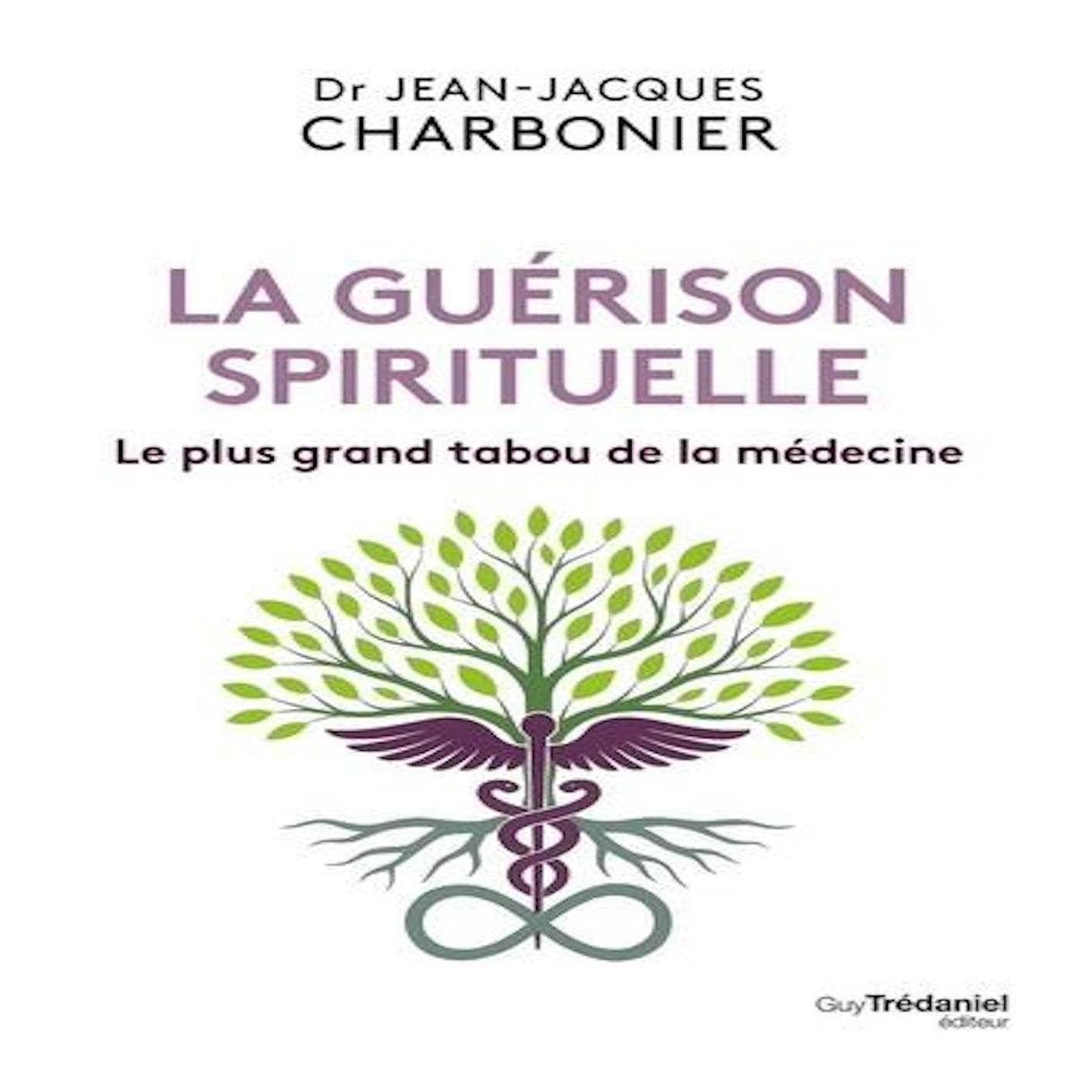 LA GUERISON SPIRITUELLE. LE PLUS GRAND TABOU DE LA MEDECINE, Charbonier Jean-Jacques