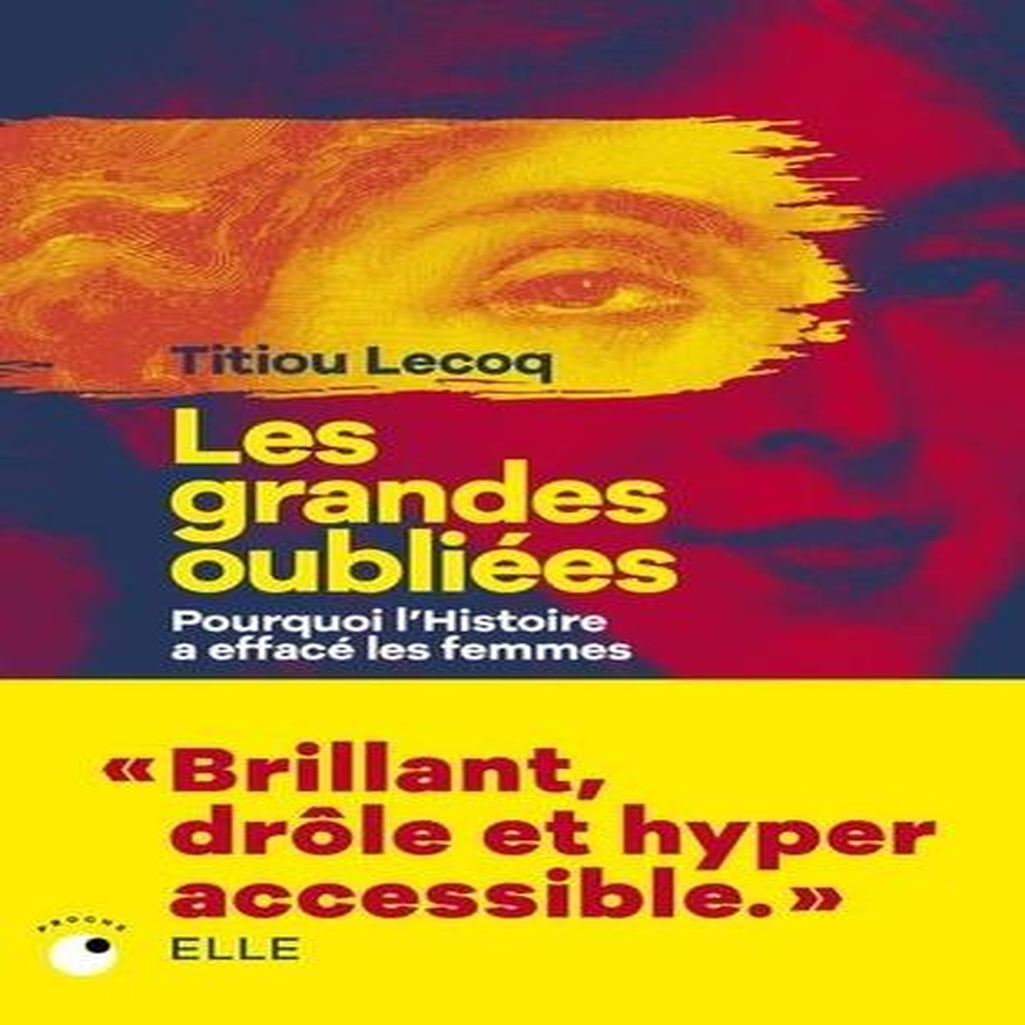 LES GRANDES OUBLIEES. POURQUOI L'HISTOIRE A EFFACE LES FEMMES, Lecoq Titiou