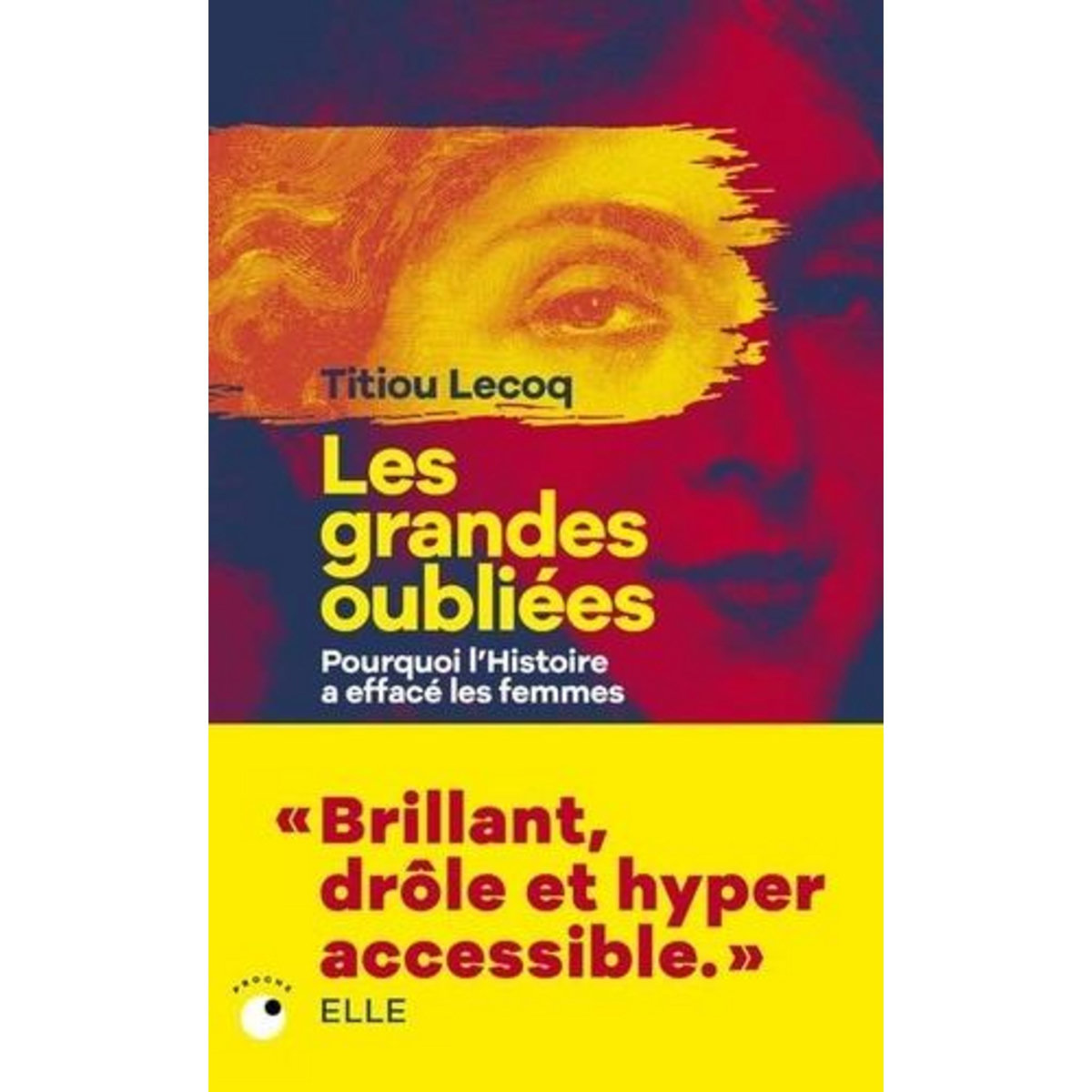 LES GRANDES OUBLIEES. POURQUOI L'HISTOIRE A EFFACE LES FEMMES, Lecoq Titiou