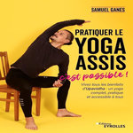 PRATIQUER LE YOGA ASSIS, C'EST POSSIBLE !, Ganes Samuel