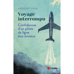 VOYAGE INTERROMPU. CONFIDENCES D'UN PILOTE DE LIGNE ECO-ANXIEUX, Viaux Anthony