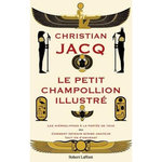 LE PETIT CHAMPOLLION ILLUSTRE. LES HIEROGLYPHES A LA PORTEE DE TOUS OU COMMENT DEVENIR SCRIBE AMATEUR TOUT EN S'AMUSANT, Jacq Christian