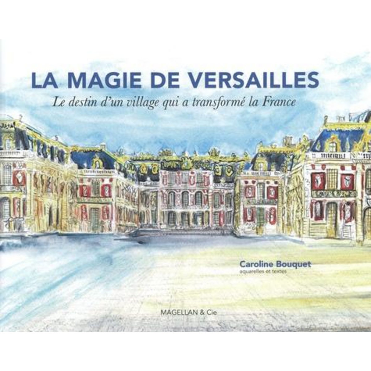 LA MAGIE DE VERSAILLES. LE DESTIN D'UN VILLAGE QUI A TRANSFORME LA FRANCE, EDITION BILINGUE FRANCAIS-ANGLAIS, Bouquet Caroline
