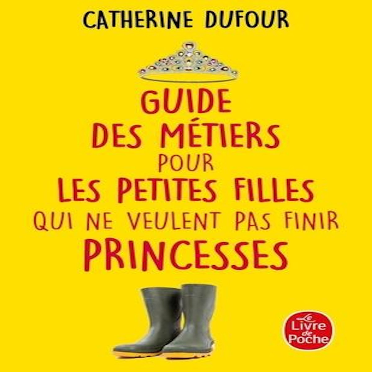 GUIDE DES METIERS POUR LES PETITES FILLES QUI NE VEULENT PAS FINIR PRINCESSES, Dufour Catherine