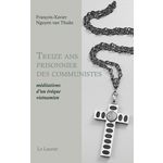 TREIZE ANS PRISONNIER DES COMMUNISTES. MEDITATIONS D'UN EVEQUE VIETNAMIEN, Nguyên Van Thuân François-Xavier