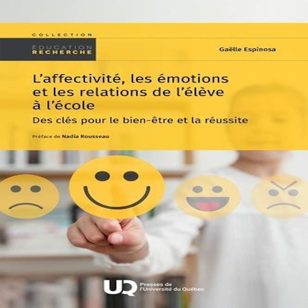 L'AFFECTIVITE, LES EMOTIONS ET LES RELATIONS DE L'ELEVE A L'ECOLE. DES CLES POUR LE BIEN-ETRE ET LA REUSSITE, Espinosa Gaëlle