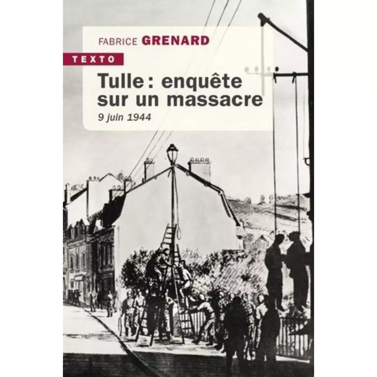  TULLE : ENQUETE SUR UN MASSACRE. 9 JUIN 1944, Grenard Fabrice