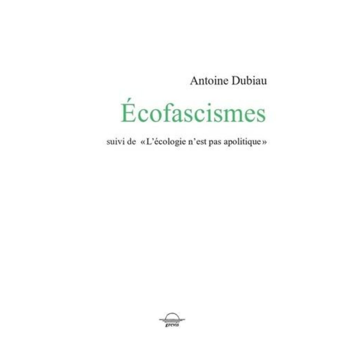 ÉCOFASCISMES. SUIVI DE  L'ECOLOGIE N'EST PAS APOLITIQUE , Dubiau Antoine