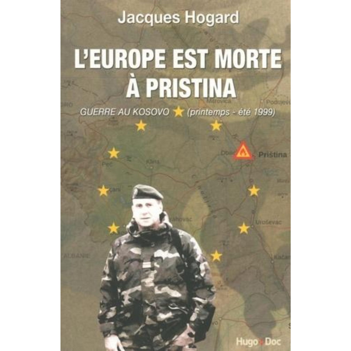 L'EUROPE EST MORTE A PRISTINA. GUERRE AU KOSOVO (PRINTEMPS-ETE 1999), Hogard Jacques