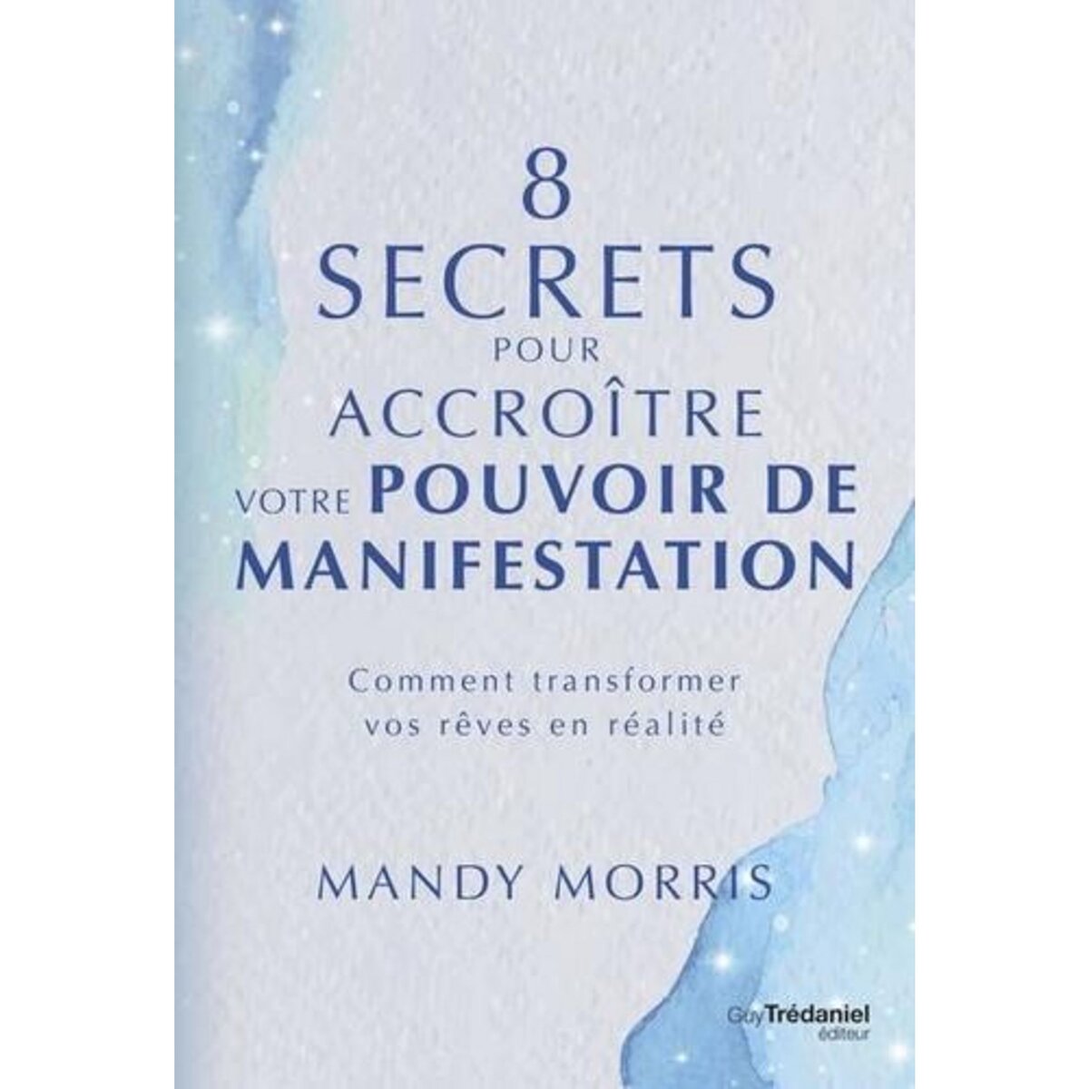  8 SECRETS POUR ACCROITRE VOTRE POUVOIR DE MANIFESTATION. COMMENT TRANSFORMER VOS REVES EN REALITE, Morris Mandy