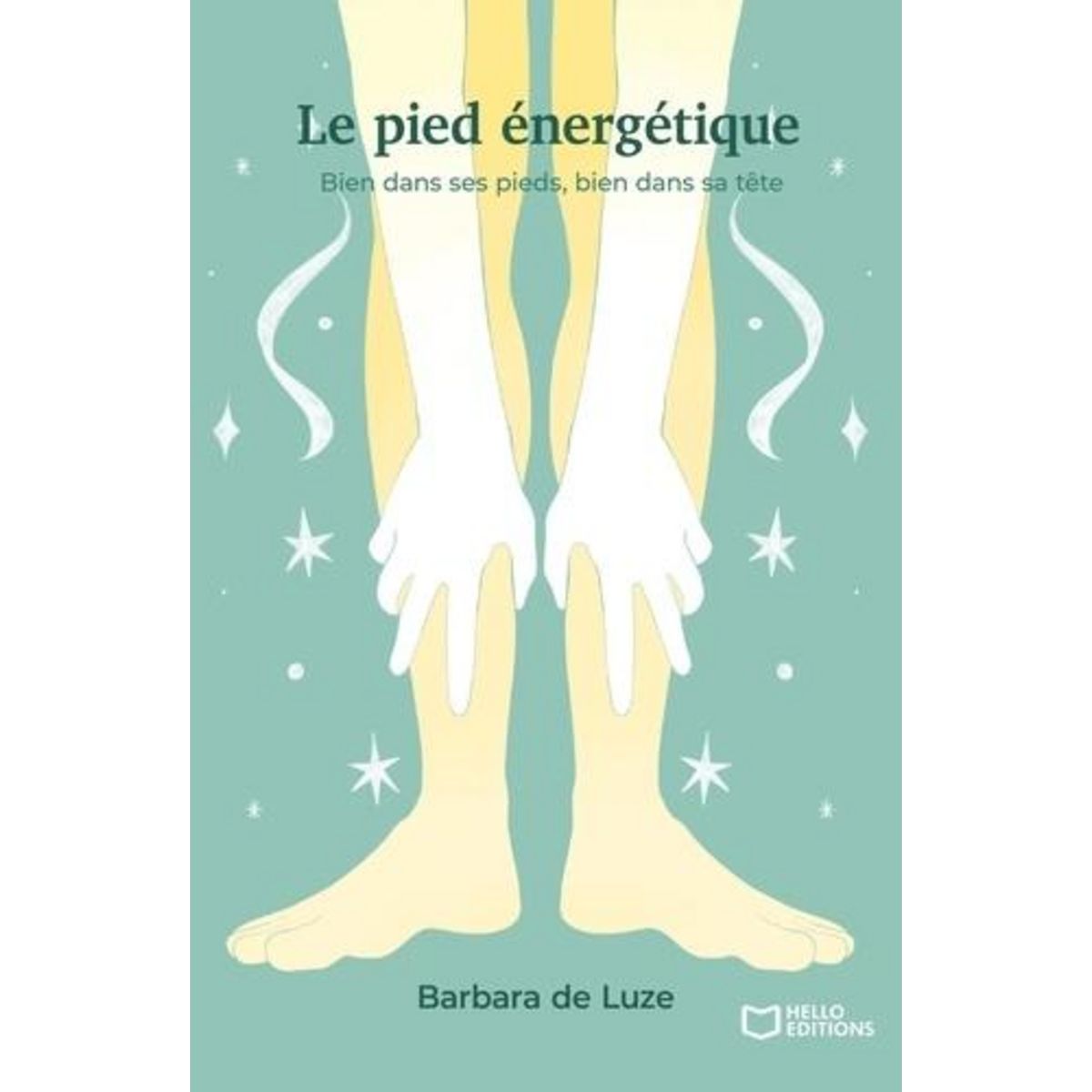 LE PIED ENERGETIQUE. BIEN DANS SES PIEDS, BIEN DANS SA TETE, Luze Barbara de
