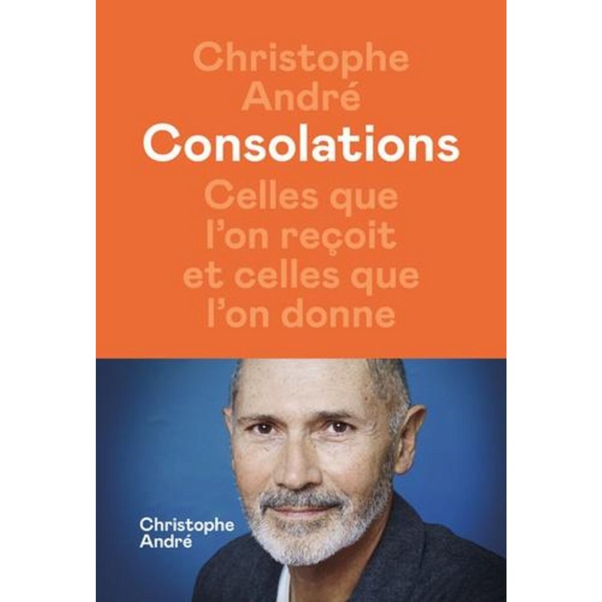 CONSOLATIONS. CELLES QUE L'ON RECOIT ET CELLES QUE L'ON DONNE, André Christophe