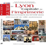 GUIDE DE LYON, CAPITALE DE L'IMPRIMERIE. DANS LA PRESQU'ILE DES XVIE-XVIIIE SIECLES, EDITION BILINGUE FRANCAIS-ANGLAIS, Amis du musée de l'imprimerie