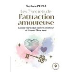 LES 7 SECRETS DE L'ATTRACTION AMOUREUSE. PRENEZ EN MAIN VOTRE DESTIN AFFECTIF, Perez Stéphane