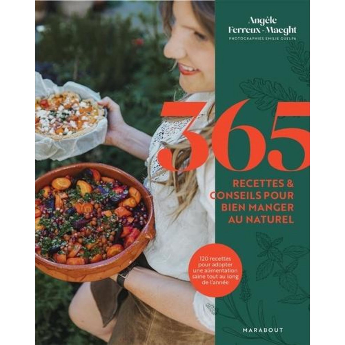 365 RECETTES & CONSEILS POUR BIEN MANGER AU NATUREL. 120 RECETTES POUR ADOPTER UNE ALIMENTATION SAINE TOUT AU LONG DE L'ANNEE, Ferreux-Maeght Angèle